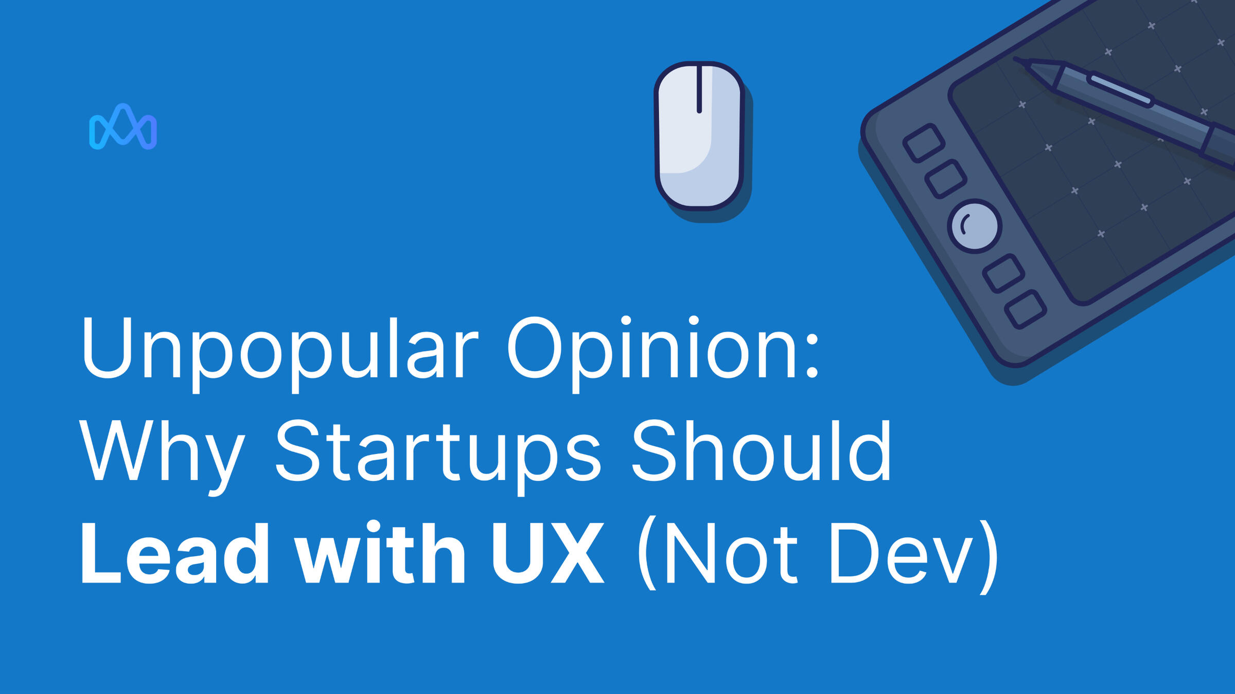 Unpopular Opinion: Why Startups Should Lead with UX (Not Dev)